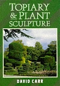 Topiary and Plant Sculpture: A Beginners Step-By-Step Guide (Paperback)