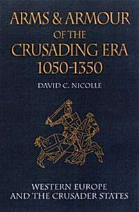 Arms and Armour of the Crusading Era 1050-1350: Western Europe and the Crusader States (v. 1) (Hardcover, Revised)