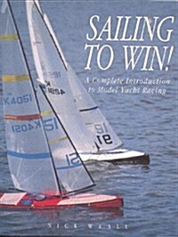 Sailing to Win!: A Complete Introduction to Model Yacht Racing (Radio control handbooks) (Paperback, 1ST)