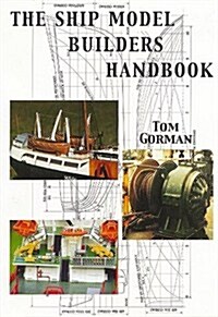 The Ship Model Builders Handbook : Fittings and Superstructures for the Small Ship (Paperback)