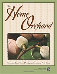The Home Orchard: Growing Your Own Deciduous Fruit and Nut Trees (Paperback)