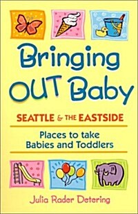 Bringing Out Baby: Seattle and the Eastside: Places to Take Babies and Toddlers (Paperback)