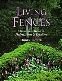 Living Fences: A Gardeners Guide to Hedges, Vines & Espaliers (Paperback)