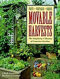 Movable Harvests: The Simplicity & Bounty of Container Gardens (Paperback, 1st)