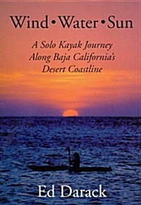 Wind, Water, Sun : A Solo Kayak Journey Along Baja Californias Desert Coastline (Hardcover)