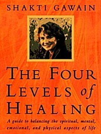 The Four Levels of Healing: A Guide to Balancing the Spiritual, Mental, Emotional, and Physical Aspects of Life (Hardcover, First Edition)