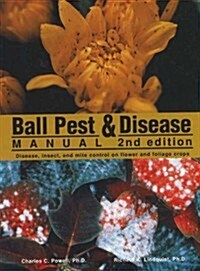 Ball Pest & Disease Manual: Disease, Insect, and Mite Control on Flower and Foliage Crops (Hardcover, 2nd)