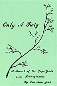 Only a Twig; A Branch of the Zugs/Zooks from Pennsylvania (Perfect Paperback)