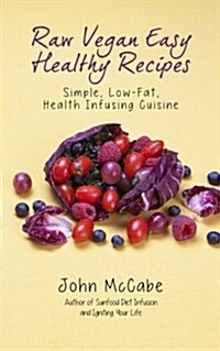 Raw Vegan Easy Healthy Recipes: Simple, Low-Fat, Health-Infusing Cuisine (Paperback)