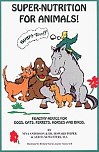 Super Nutrition for Animals! (Birds Too!): Healthy Advice for Dogs, Cats, Horses and Birds (Paperback)