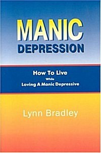 Manic Depression: How to Live While Loving a Manic Depressive (Paperback)