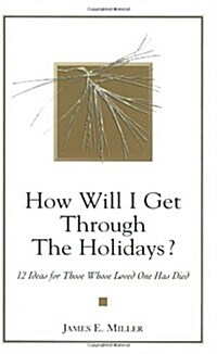 How Will I Get Through the Holidays? 12 Ideas for Those Whose Loved One Has Died (Paperback)