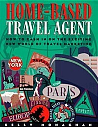 Home-Based Travel Agent: How to Cash in on the Exciting New World of Travel Marketing (Paperback, 2nd Edition)