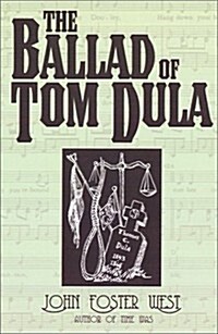 The Ballad of Tom Dula: The Documented Story Behind the Murder of Laura Foster and the Trials and Execution of Tom Dula (Paperback)