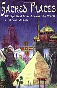 Sacred Places: 101 Spiritual Sites Around the World (Paperback, 1st)