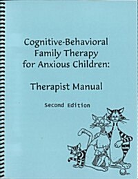 Cognitive-Behavioral Family Therapy for Anxious Children: Therapist Manual, Second Edition (Spiral-bound, 2nd)