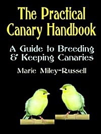 The Practical Canary Handbook: A Guide to Breeding & Keeping Canaries (Paperback)