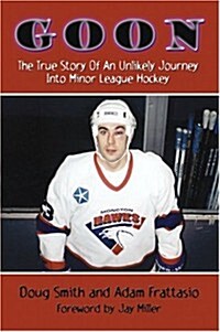 Goon: The True Story of an Unlikely Journey into Minor League Hockey (Paperback)