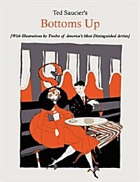 Ted Sauciers Bottoms Up [With Illustrations by Twelve of Americas Most Distinguished Artists] (Paperback)