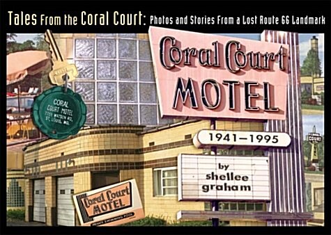 Tales From the Coral Court: Photos & Stories from a Lost Route 66 Landmark (Paperback, First Edition)