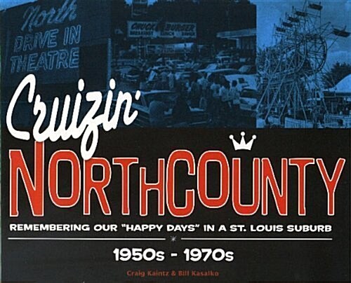 Cruizin North County, Remembering our Happy Days in a St. Louis Suburb, 1950s to 1970s (Paperback, 1st)