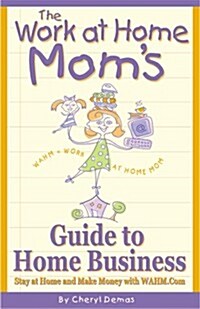 The Work-At-Home Moms Guide to Home Business (Paperback)