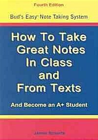 How to Take Great Notes in Class and from Textbooks and Become an A+ Student (Paperback, 4th)