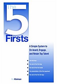 The 5 Firsts: A Simple System to On-board, Engage & Retain Top Talent (Paperback, 1st)