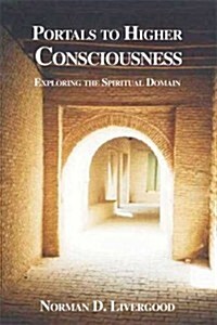 Portals to Higher Consciousness: Exploring the Spiritual Domain (Paperback)