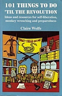 101 Things to Do Til the Revolution: Ideas and Resources for Self-Liberation, Monkey Wrenching and Preparedness (Paperback, Revised)