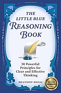 The Little Blue Reasoning Book: 50 Powerful Principles for Clear and Effective Thinking (Paperback)