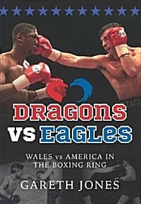 Dragons vs Eagles : Wales vs America in the Boxing Ring (Paperback)