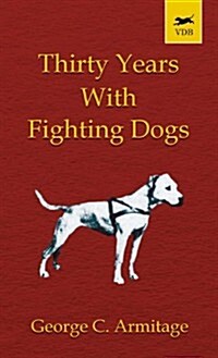 Thirty Years with Fighting Dogs (Vintage Dog Books Breed Classic - American Pit Bull Terrier) (Hardcover)