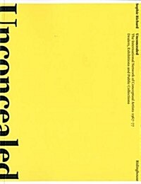 Unconcealed: The International Network of Conceptual Artists, 1967-77 : Dealers, Exhibitions and Public Collections (Paperback)