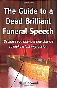 The Guide to a Dead Brilliant Funeral Speech: Because You Only Get One Chance to Make a Last Impression (Paperback)