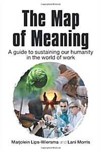 The Map of Meaning : A Guide to Sustaining Our Humanity in the World of Work (Paperback)