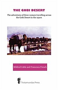 The Gobi Desert : The Adventures of Three Women Travelling Across the Gobi Desert in the 1920s (Paperback, Revised ed.)