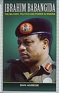 Ibrahim Babangida: The Military, Politics Ad Power in Nigeria (Hardcover)