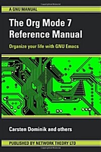 The Org Mode 7 Reference Manual - Organize Your Life with GNU Emacs (Paperback)