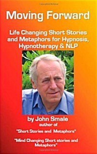 Moving Forward, Life Changing Short Stories and Metaphors for Hypnosis, Hypnotherapy & Nlp (Paperback)