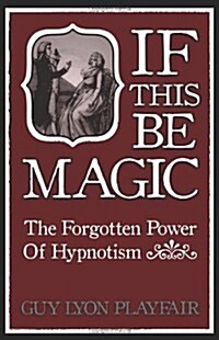 If This Be Magic: The Forgotten Power of Hypnosis (Paperback)