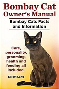 Bombay Cat Owners Manual. Bombay Cats Facts and Information. Care, Personality, Grooming, Health and Feeding All Included. (Paperback)