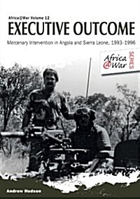 An Executive Outcome : Mercenary Intervention in Angola and Sierra Leone, 1993 1996 (Paperback)