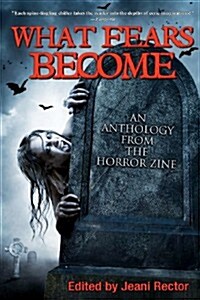 What Fears Become: An Anthology from the Horror Zine (Paperback)
