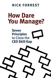 How Dare You Manage? Seven Principles to Close the CEO Skill Gap (Paperback)