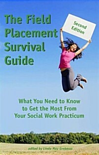 The Field Placement Survival Guide: What You Need to Know to Get the Most from Your Social Work Practicum (Second Edition) (Paperback, 2, Revised)
