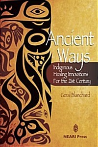 Ancient Ways: Indigenous Healing Innovations for the 21st Century (Paperback, 1st)