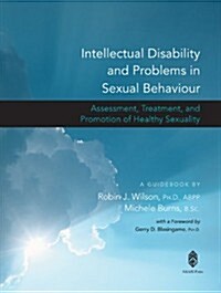 Intellectual Disability and Problems in Sexual Behaviour: Assessment, Treatment, and Promotion of Healthy Sexuality (Paperback)