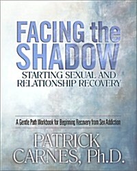 Facing the Shadow: Starting Sexual and Relationship Recovery: A Gentle Path Workbook for Beginning Recovery from Sex Addiction (Paperback)