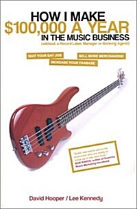 How I Make $100,000 a Year in the Music Business (Paperback)
